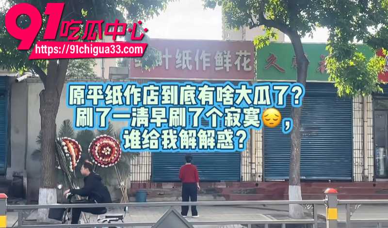 全网狼友跪求资源 山西忻州原平绿叶纸作鲜花店门口 一对情侣在店门口野战视频爆火