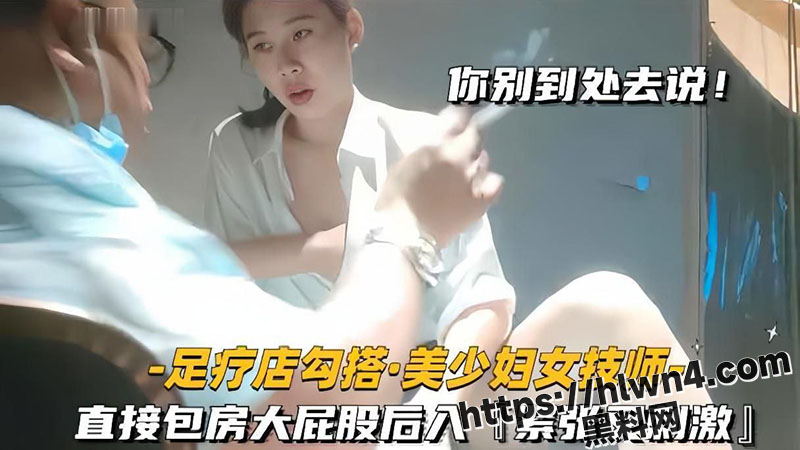 手把手教你如何在足疗店拿下女技师 足疗店的美少妇技师 被大神拿下后入全过程