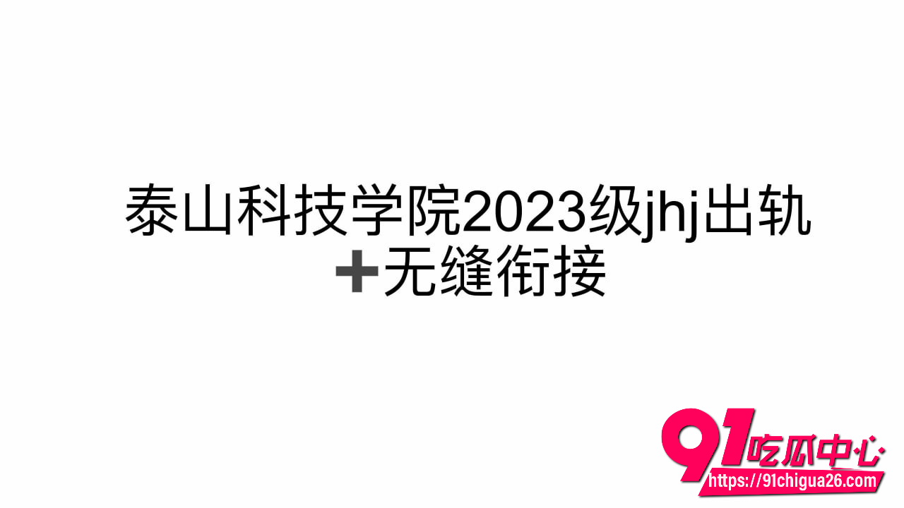泰山科技学院女生为锤渣男自制PPT疯狂传播 没想到自曝陪玩各种姿势配合做爱 全成了铁证!