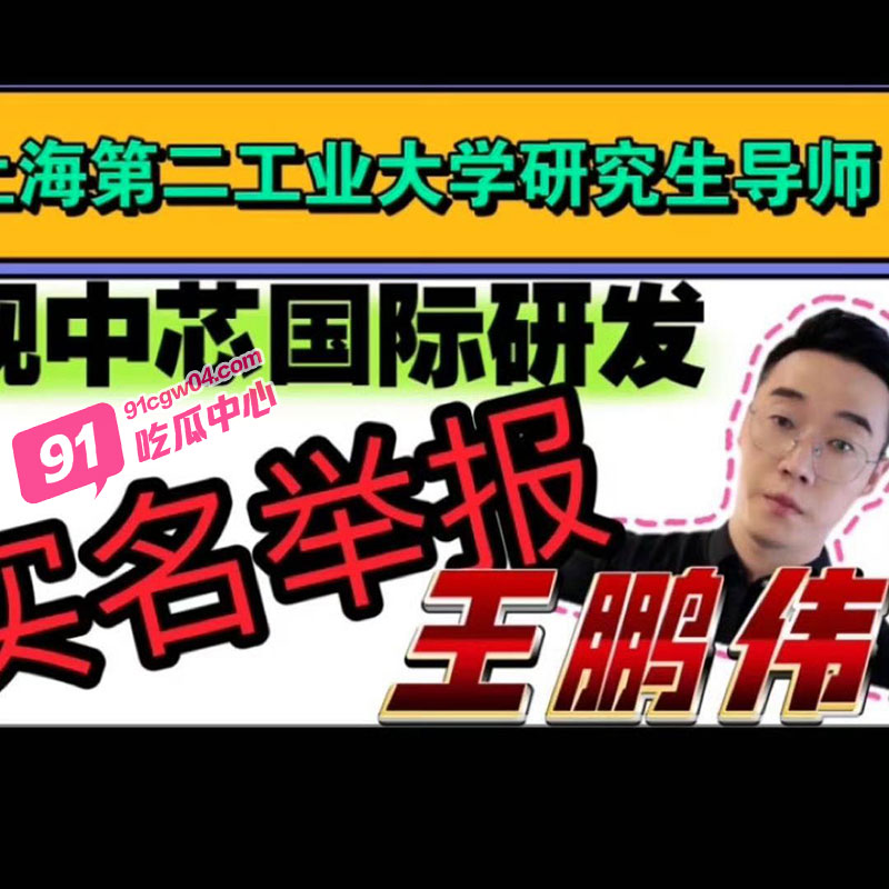 上海第二工业大学中芯国际研究生导师 王鹏伟 深夜约炮家暴威胁 私密影片满网流传