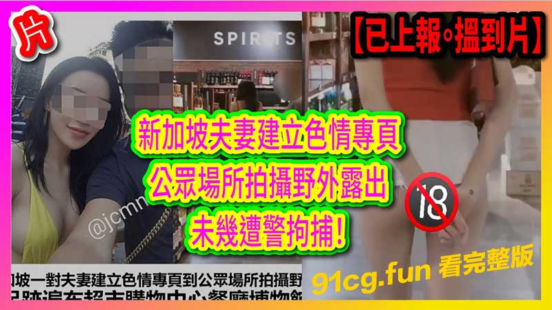 新加坡夫妻建立色情专业公共场所拍摄野外露出遭警方拘捕